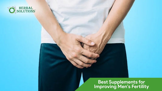 The Best Supplements for Improving Men's Fertility | Herbal Solutions