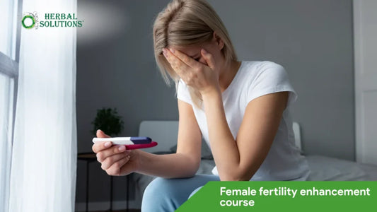 Complete Herbal Female Fertility Enhancement Course: Your Natural Path to Motherhood